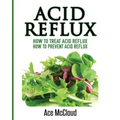 Acid Reflux: How To Treat Acid Reflux: How To Prevent Acid Reflux