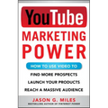 YouTube Marketing Power: How to Use Video to Find More Prospects, Launch Your Products, and Reach a Massive Audience