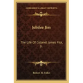 Jubilee Jim: The Life of Colonel James Fisk, JR.