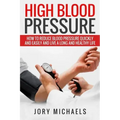 High Blood Pressure: How to reduce blood pressure quickly and easily, and live a long and healthy life