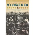 A Spirited History of Milwaukee Brews & Booze