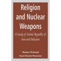 Religion and Nuclear Weapons: A Study of Islamic Republic of Iran and Pakistan