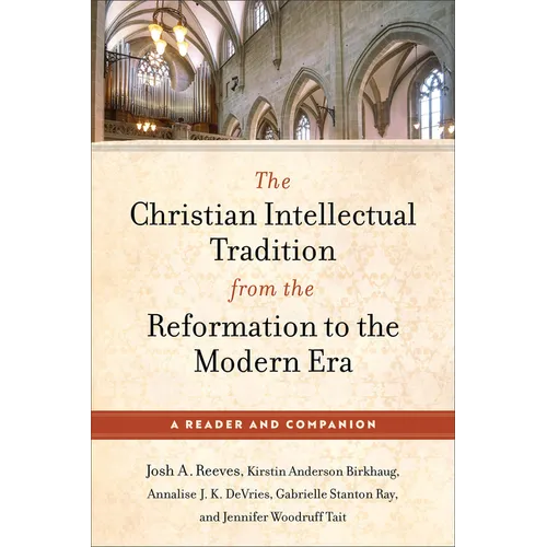 The Christian Intellectual Tradition from the Reformation to the Modern Era: A Reader and Companion