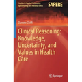 Clinical Reasoning: Knowledge, Uncertainty, and Values in Health Care