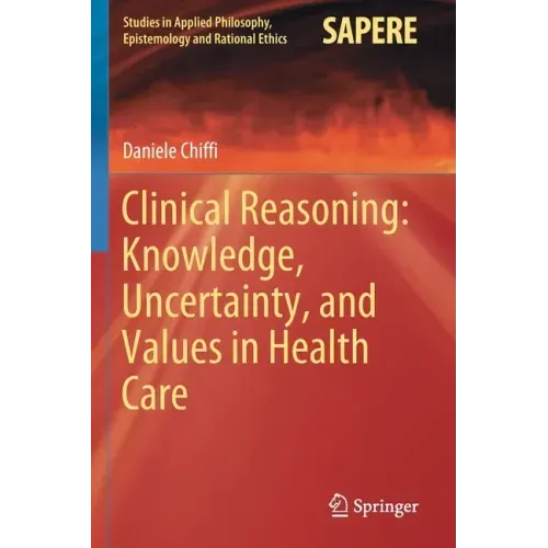 Clinical Reasoning: Knowledge, Uncertainty, and Values in Health Care