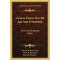 Cicero's Essays On Old Age And Friendship: Also His Paradoxes (1896)