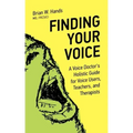 Finding Your Voice: A Voice Doctor's Holistic Guide for Voice Users, Teachers, and Therapists