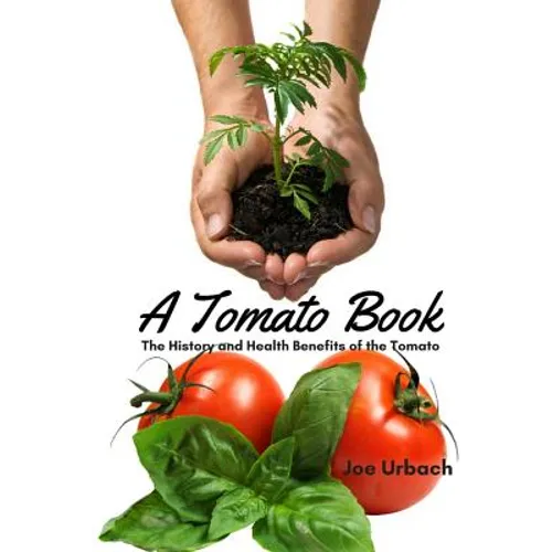 A Tomato Book: The History and Health Benefits of the Tomato