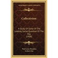 Collectivism: A Study Of Some Of The Leading Social Question Of The Day (1908)