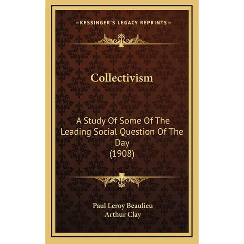 Collectivism: A Study Of Some Of The Leading Social Question Of The Day (1908)