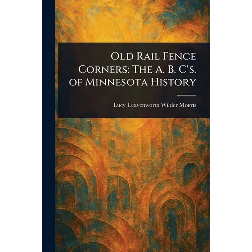Old Rail Fence Corners: The A. B. C's. of Minnesota History
