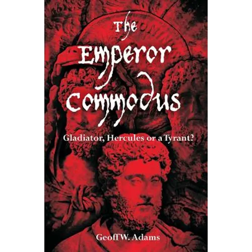The Emperor Commodus: Gladiator, Hercules or a Tyrant?