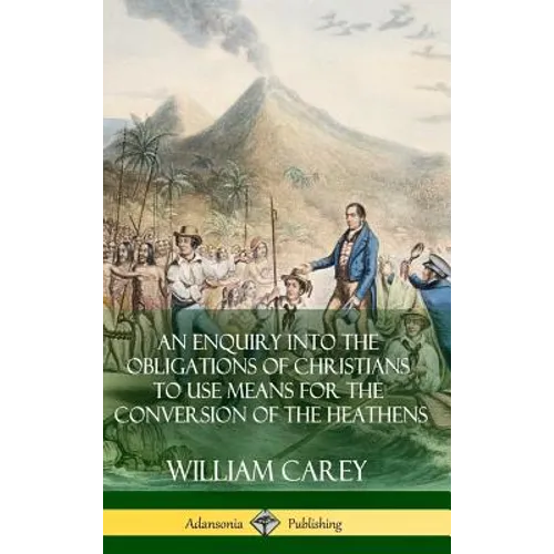 An Enquiry Into The Obligations Of Christians To Use Means For The Conversion Of The Heathens (Hardcover)