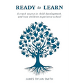 Ready to Learn: A crash course in child development, and how children experience school