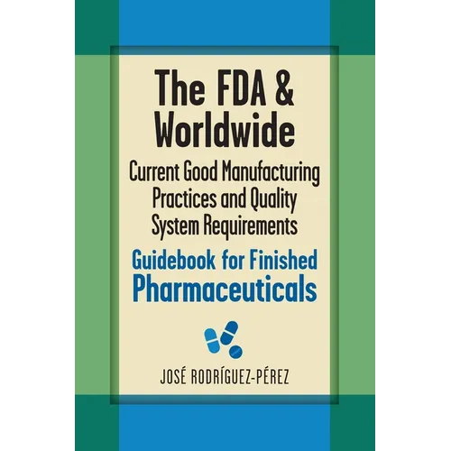 The FDA and Worldwide Current Good Manufacturing Practices and Quality System Requirements Guidebook for Finished Pharmaceuticals