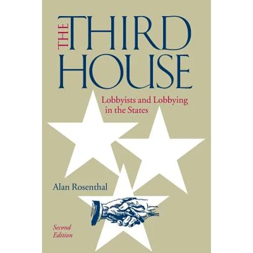 The Third House: Lobbyists and Lobbying in the States, 2nd Edition