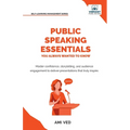 Public Speaking Essentials You Always Wanted to Know: Master Confidence, Charisma, Storytelling & Audience Engagement for Powerful Presentations