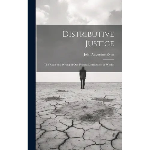 Distributive Justice: The Right and Wrong of Our Present Distribution of Wealth