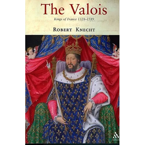 The Valois: Kings of France 1328-1589