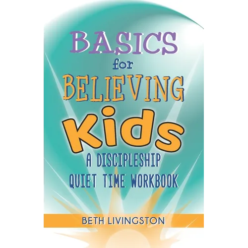 Basics for Believing Kids: A Discipleship Quiet Time Workbook