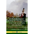 Extraordinary Popular Delusions and The Madness of Crowds: All Volumes, Complete and Unabridged (Hardcover)