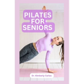 Pilates for Seniors: Effective Adult Exercises to Improve Balance, Strength and Flexibility