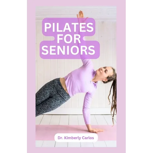 Pilates for Seniors: Effective Adult Exercises to Improve Balance, Strength and Flexibility