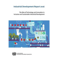 Industrial Development Report: 2016: The Role of Technology and Innovation in Inclusive and Sustainable Industrial Development