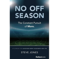 No Off Season: The Constant Pursuit of More. a Playbook for Achieving More in Business and Life