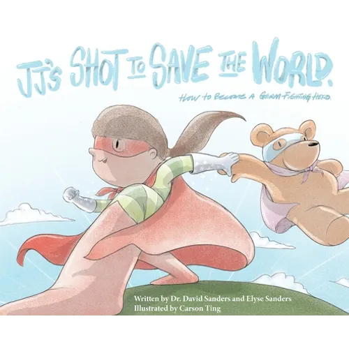 JJ's Shot to Save the World: How to become a germ-fighting hero