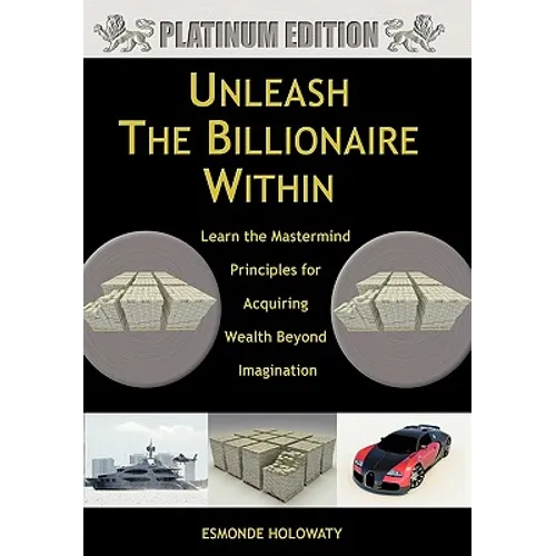 Unleash The Billionaire Within: Learn the Mastermind Principles for Acquiring Wealth Beyond Imagination