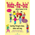 Kidz-Fiz-Biz - Physical Business for Kids: Learning Through Drama, Dance and Song