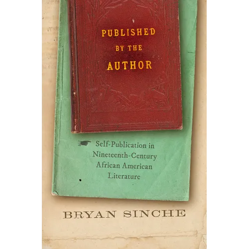 Published by the Author: Self-Publication in Nineteenth-Century African American Literature