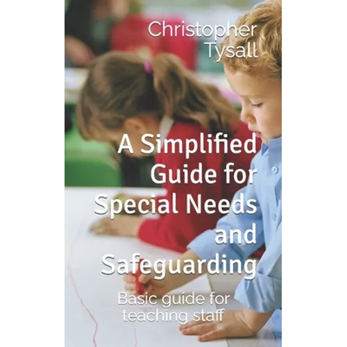 A Simplified Guide for Special Needs and Safeguarding: Basic guide for teaching staff