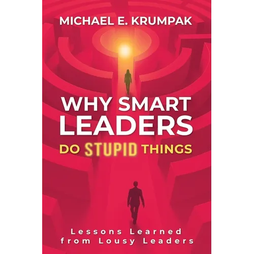 Why Smart Leaders Do Stupid Things: Lessons Learned from Lousy Leaders