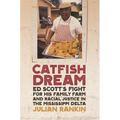 Catfish Dream: Ed Scott's Fight for His Family Farm and Racial Justice in the Mississippi Delta
