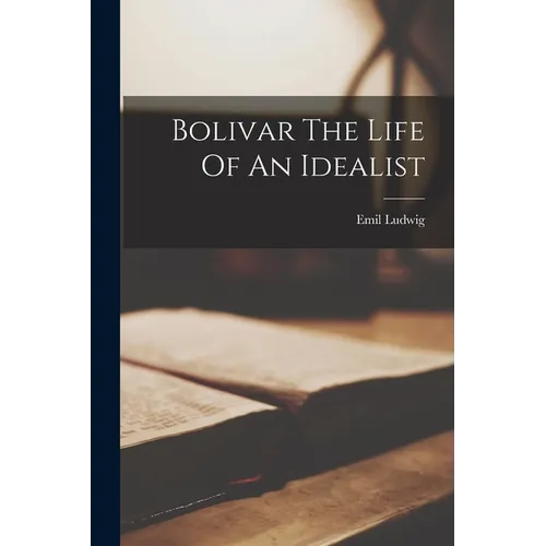 Bolivar The Life Of An Idealist