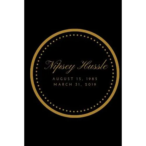 Nipsey Hussle: August 15, 1985 to March 31, 2019