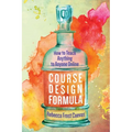 Course Design Formula: How to Teach Anything to Anyone Online
