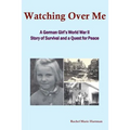 Watching Over Me: A World War II Story of Survival and a Quest for Peace