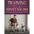 Training Your Own Service Dog 2021: Step by Step Guide to an Obedient Service Dog