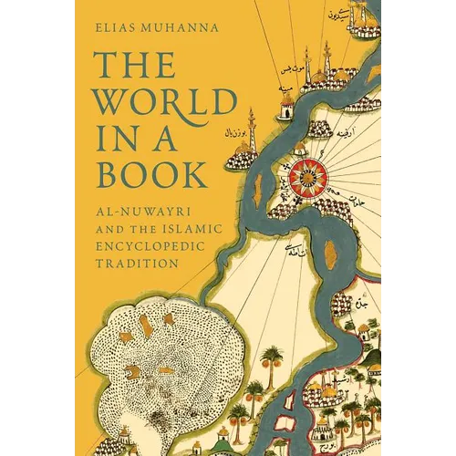 The World in a Book: Al-Nuwayri and the Islamic Encyclopedic Tradition