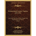 Westmoreland County, Virginia, 1653-1912: Parts One And Two, A Short Chapter And Bright Day In Its History (1912)