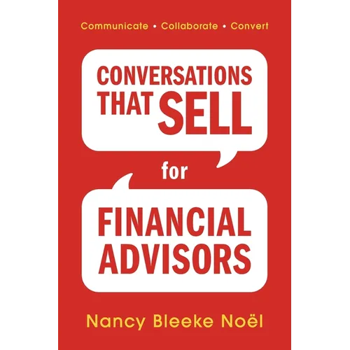 Conversations That Sell for Financial Advisors: Communicate. Collaborate. Convert.