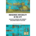 Indigenous Invisibility in the City: Successful Resurgence and Community Development Hidden in Plain Sight