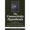 The Connectivity Hypothesis: Foundations of an Integral Science of Quantum, Cosmos, Life, and Consciousness