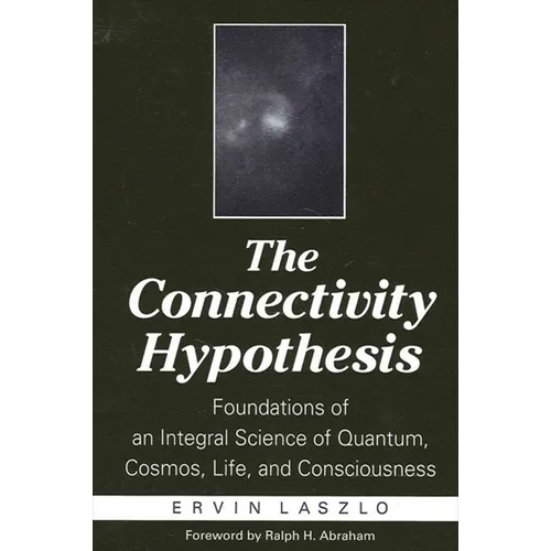 The Connectivity Hypothesis: Foundations of an Integral Science of Quantum, Cosmos, Life, and Consciousness
