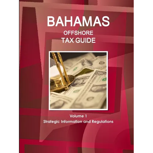 Bahamas Offshore Tax Guide Volume 1 Strategic Information and Regulations