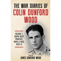 The War Diaries of Colin Dunford Wood, Volume 1: North-West Frontier, India & Iraq, 1939-41