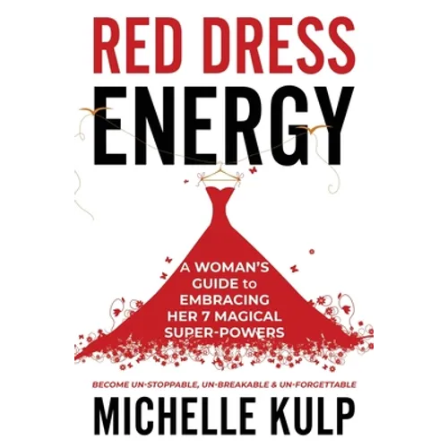 Red Dress Energy: A Woman's Guide to Embracing Her 7 Magical Super Powers (Become Un-Stoppable, Un-Breakable & Un-Forgettable)